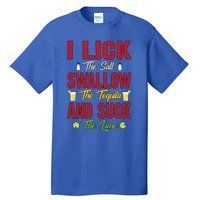 I Lick Swallow And Suck Funny Tequila Ing Cool Gift Tall T-Shirt