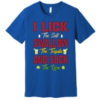 I Lick Swallow And Suck Funny Tequila Ing Cool Gift Premium T-Shirt