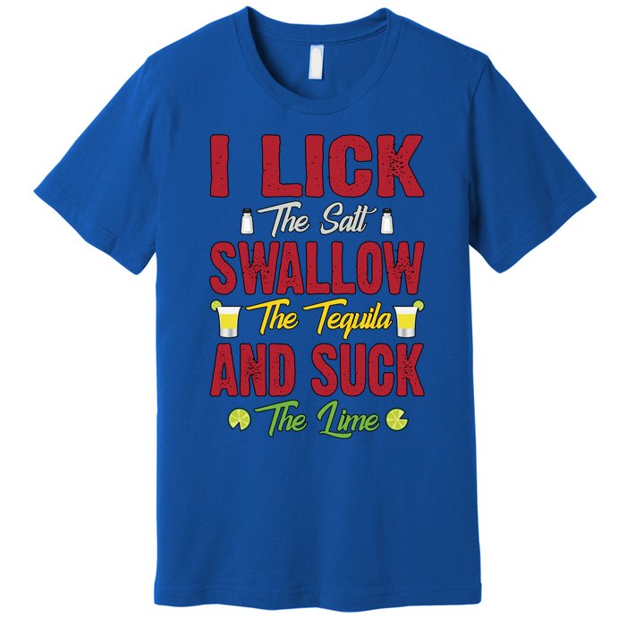 I Lick Swallow And Suck Funny Tequila Ing Cool Gift Premium T-Shirt