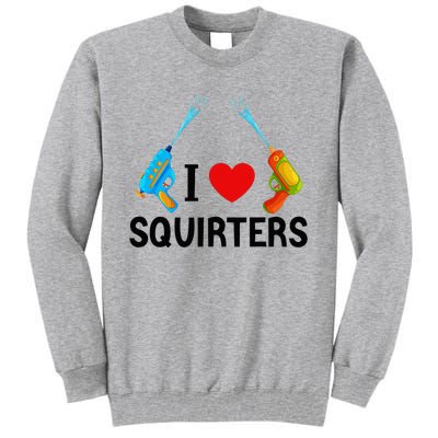 I Love Squirters Tall Sweatshirt