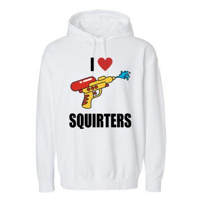 I Love Squirters Funny Water Gun Garment-Dyed Fleece Hoodie