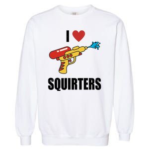 I Love Squirters Funny Water Gun Garment-Dyed Sweatshirt