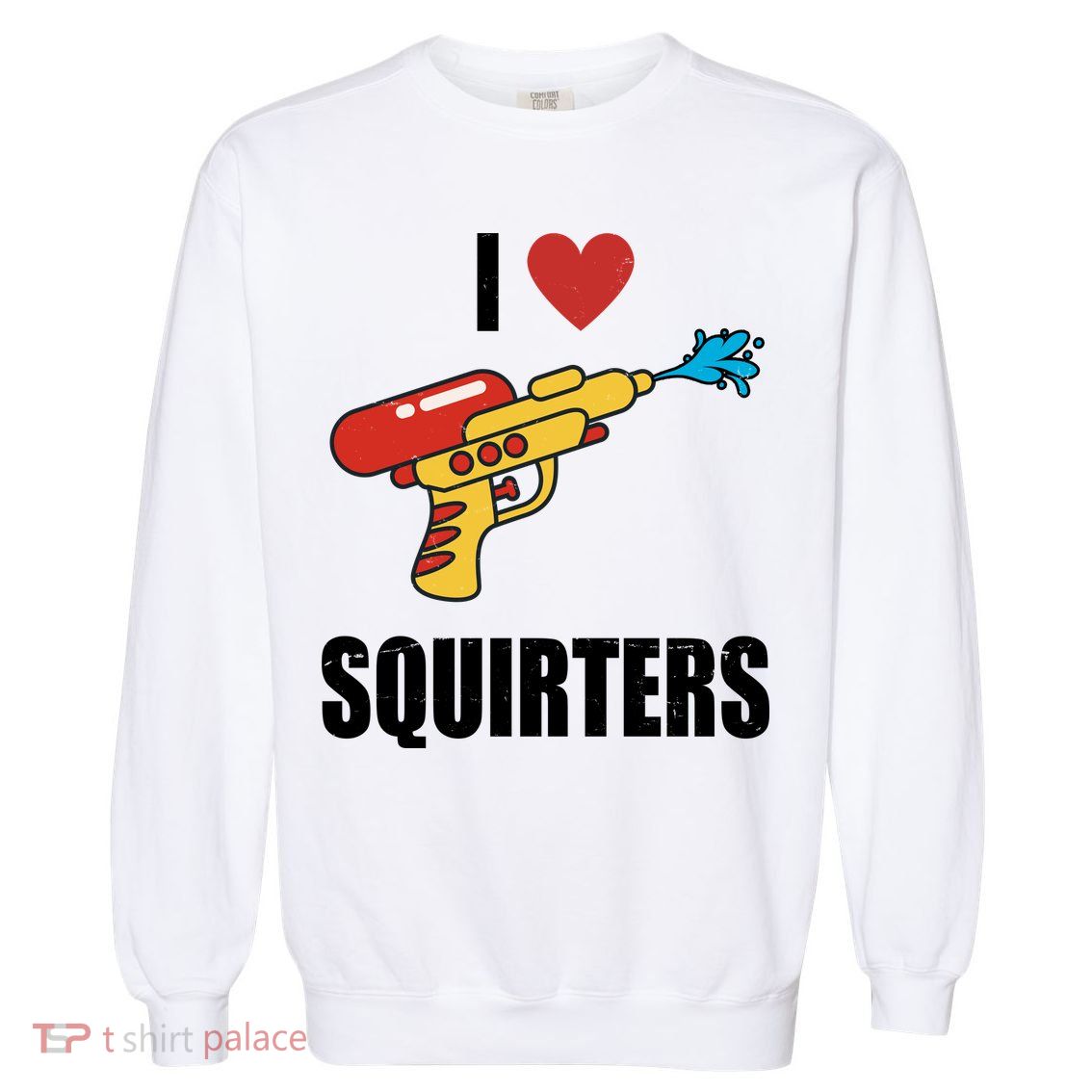 I Love Squirters Funny Water Gun Garment-Dyed Sweatshirt