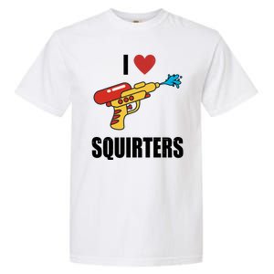 I Love Squirters Funny Water Gun Garment-Dyed Heavyweight T-Shirt