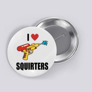 I Love Squirters Funny Water Gun Button