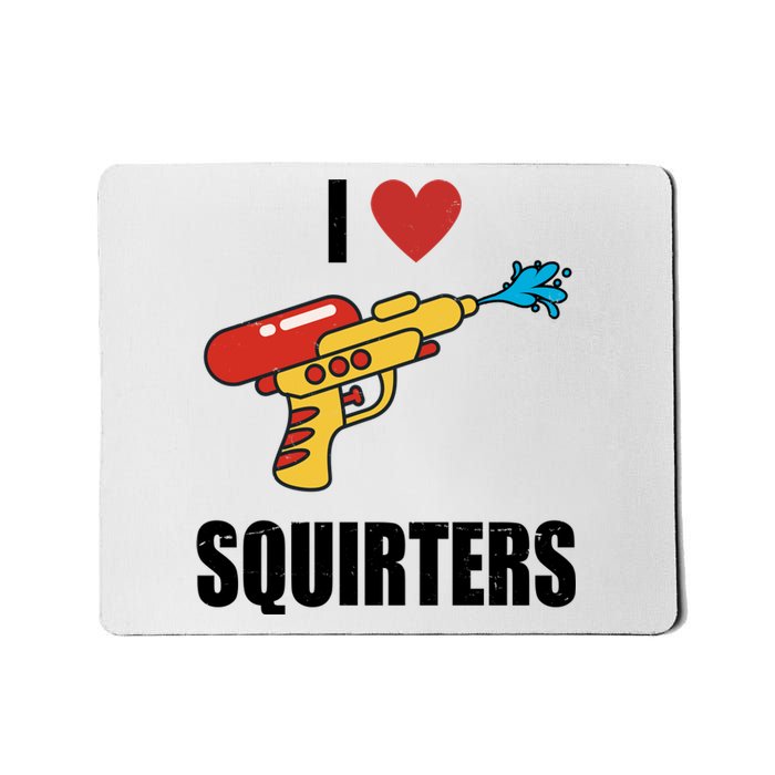 I Love Squirters Funny Water Gun Mousepad