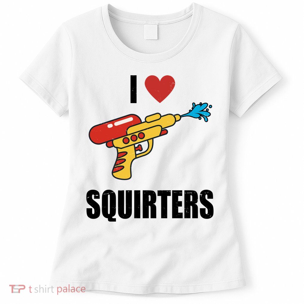 I Love Squirters Funny Water Gun Womens T-Shirt