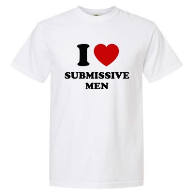 I Love Submissive M.E.N Garment-Dyed Heavyweight T-Shirt