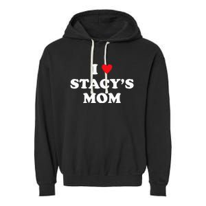 I Love Stacy's Mom Heart Hot Funny Meme Garment-Dyed Fleece Hoodie