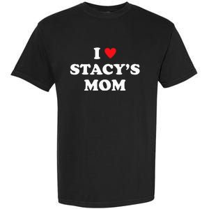 I Love Stacy's Mom Heart Hot Funny Meme Garment-Dyed Heavyweight T-Shirt