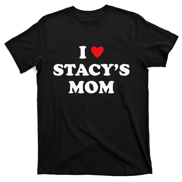 I Love Stacy's Mom Heart Hot Funny Meme T-Shirt