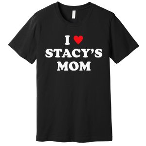 I Love Stacy's Mom Heart Hot Funny Meme Premium T-Shirt