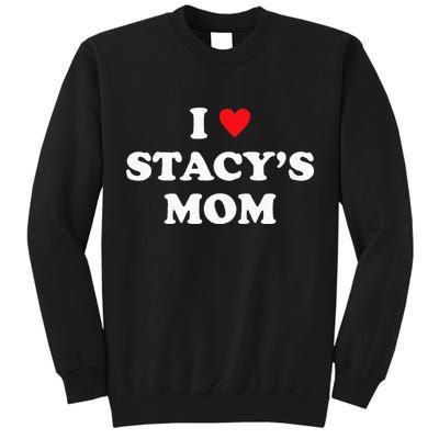 I Love Stacy's Mom Heart Hot Funny Meme Tall Sweatshirt