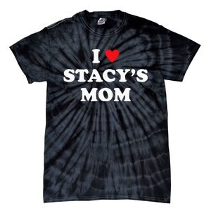 I Love Stacy's Mom Heart Hot Funny Meme Tie-Dye T-Shirt