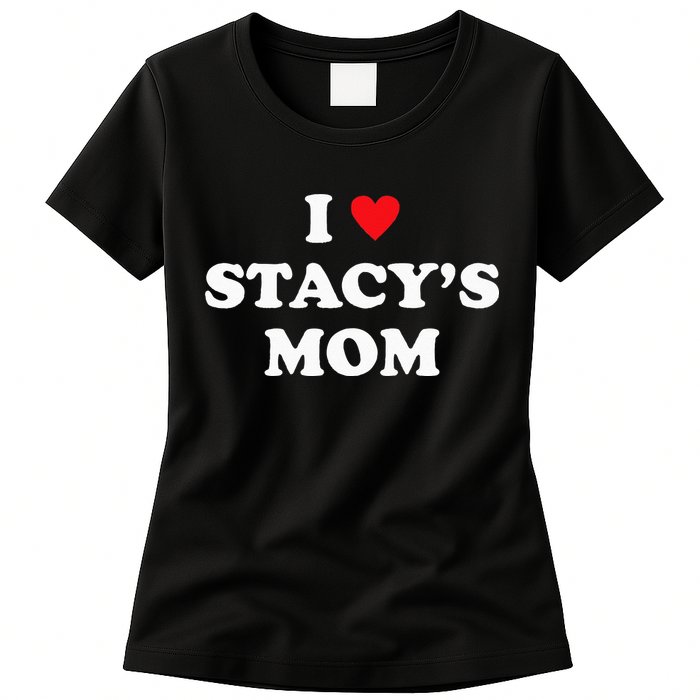 I Love Stacy's Mom Heart Hot Funny Meme Womens T-Shirt