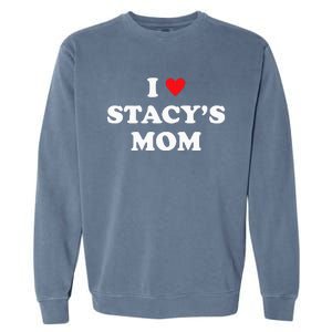 I Love Stacy's Mom Heart Hot Funny Meme Garment-Dyed Sweatshirt