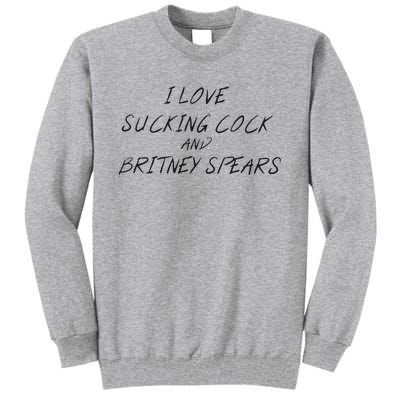 I Love Sucking Cock And Britney Spear Tall Sweatshirt