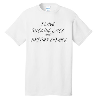 I Love Sucking Cock And Britney Spear Tall T-Shirt