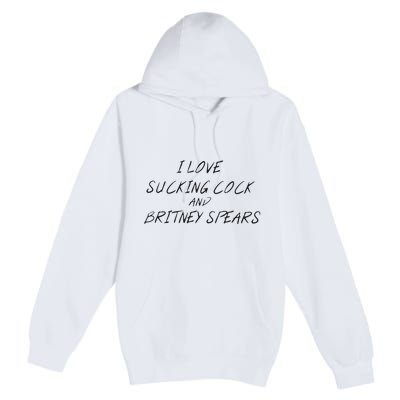 I Love Sucking Cock And Britney Spear Premium Pullover Hoodie