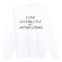 I Love Sucking Cock And Britney Spear Premium Crewneck Sweatshirt