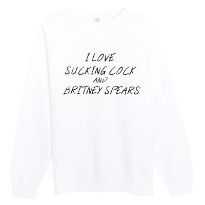 I Love Sucking Cock And Britney Spear Premium Crewneck Sweatshirt