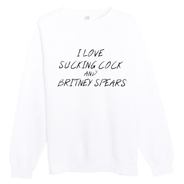 I Love Sucking Cock And Britney Spear Premium Crewneck Sweatshirt