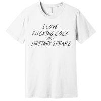 I Love Sucking Cock And Britney Spear Premium T-Shirt