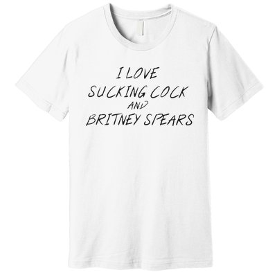 I Love Sucking Cock And Britney Spear Premium T-Shirt