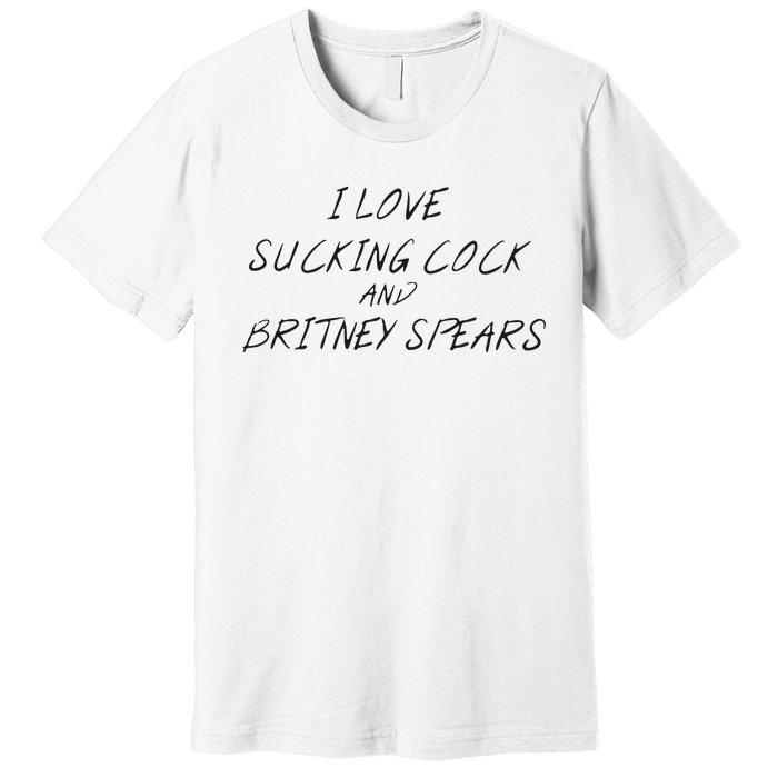 I Love Sucking Cock And Britney Spear Premium T-Shirt