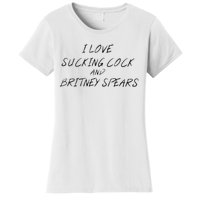 I Love Sucking Cock And Britney Spear Women's T-Shirt