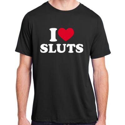 I Love Sluts I Heart Sluts Baby Adult ChromaSoft Performance T-Shirt