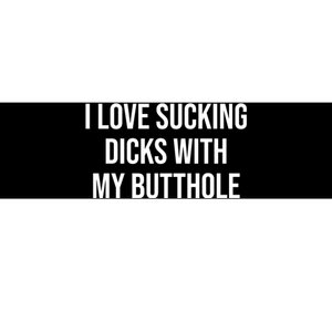 I Love Sucking Dicks With My Butthole Bumper Sticker