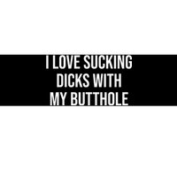 I Love Sucking Dicks With My Butthole Bumper Sticker