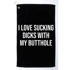 I Love Sucking Dicks With My Butthole Platinum Collection Golf Towel