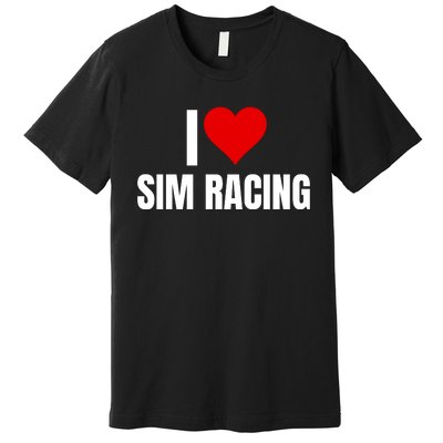 I Love Sim Racing Fun Esport Car Racing Sim Funny Sim Racer Sim Racing Cockpit Premium T-Shirt