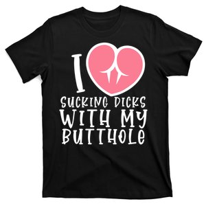 I Love Sucking Dicks With My Butthole T-Shirt