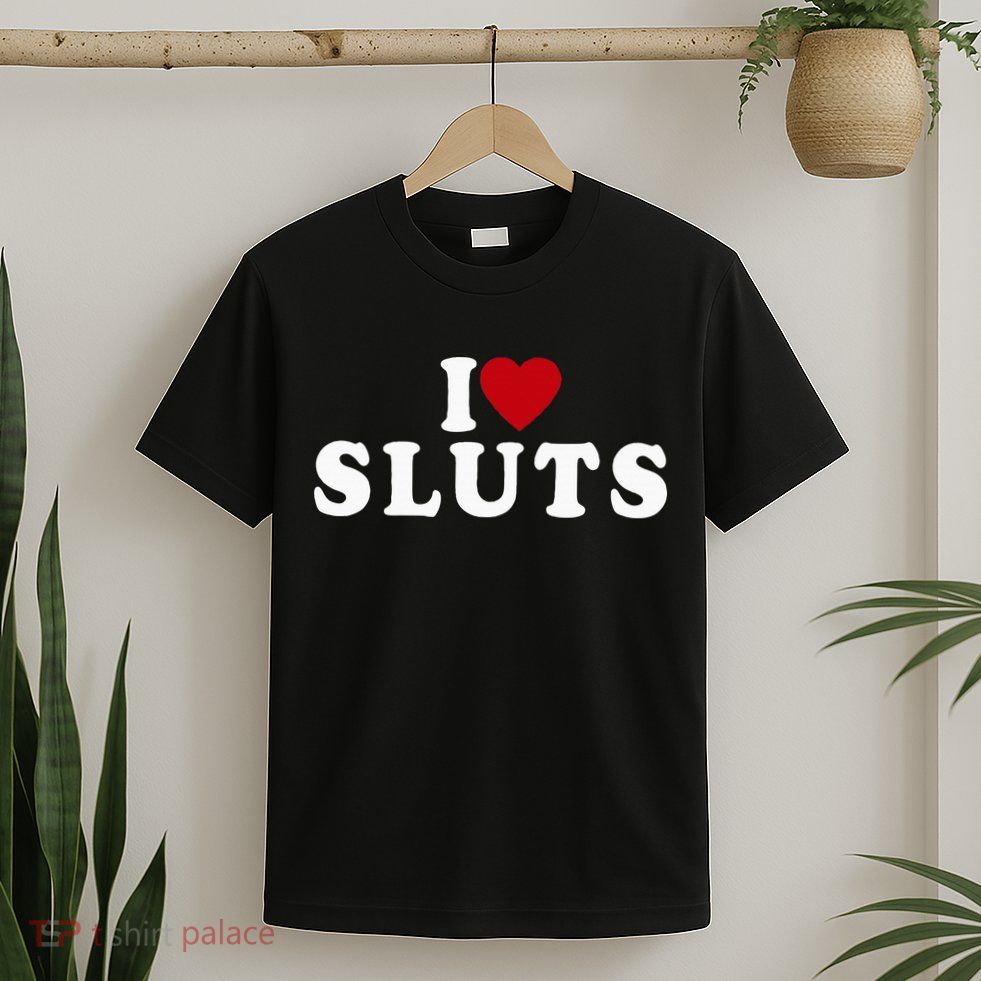 I Love Sluts Heart T-Shirt