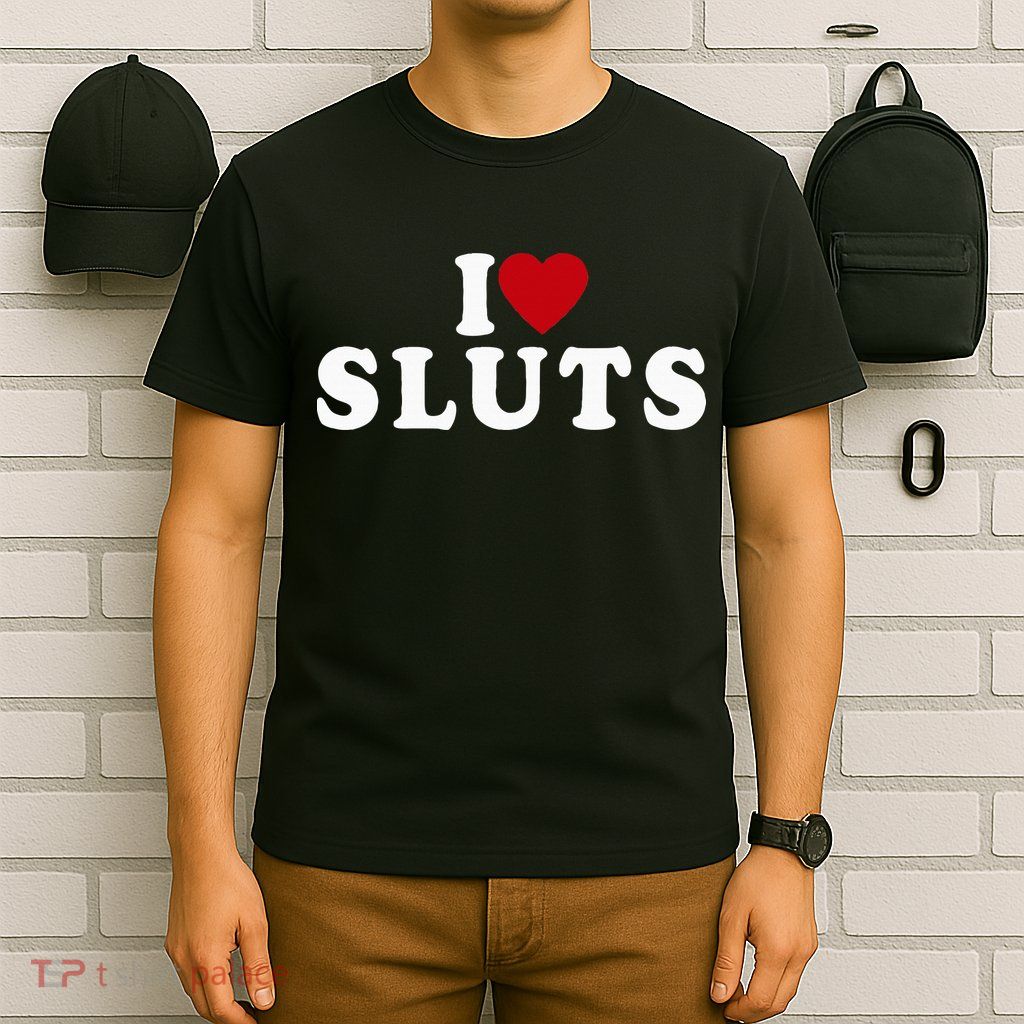 I Love Sluts Heart T-Shirt