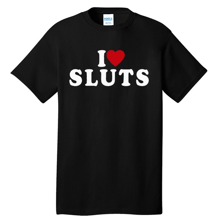 I Love Sluts Heart Tall T-Shirt