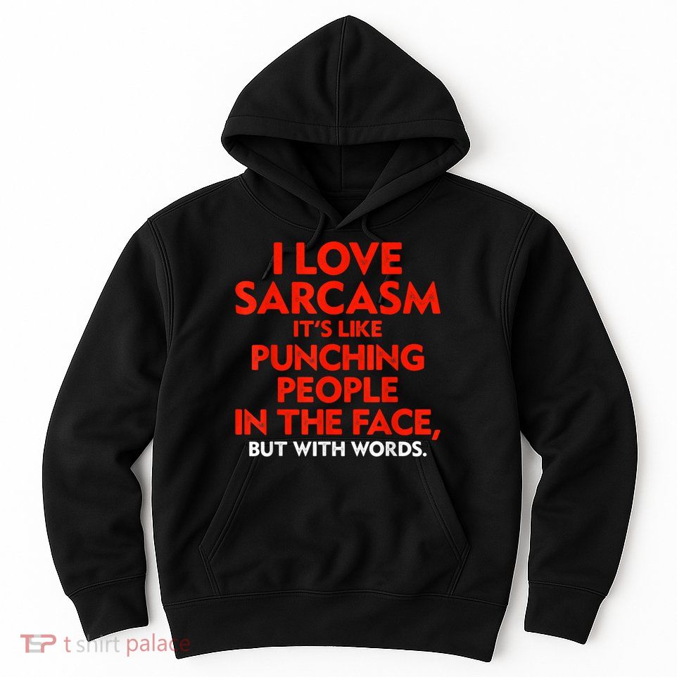 I Love Sarcasm It’s Like Punching People In The Face Funny Hoodie