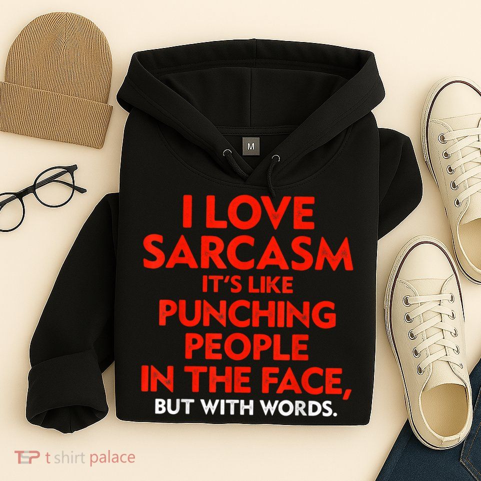 I Love Sarcasm It’s Like Punching People In The Face Funny Hoodie