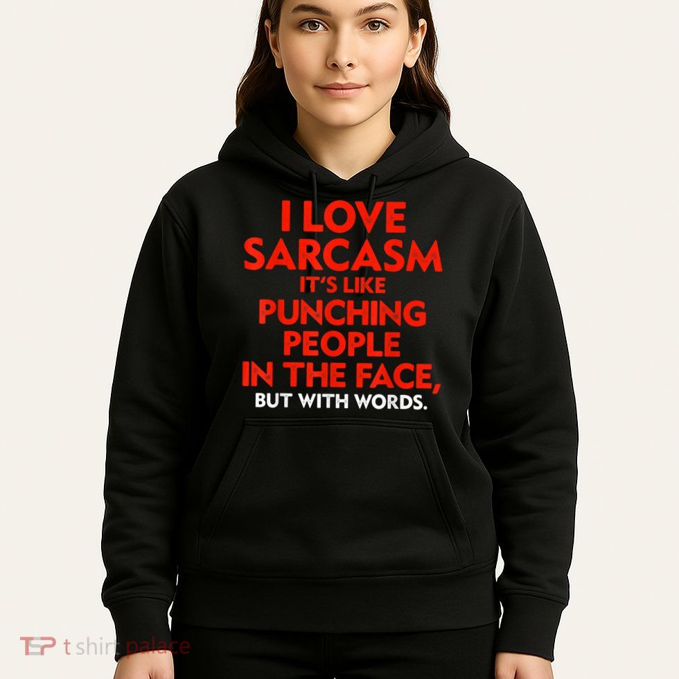 I Love Sarcasm It’s Like Punching People In The Face Funny Hoodie