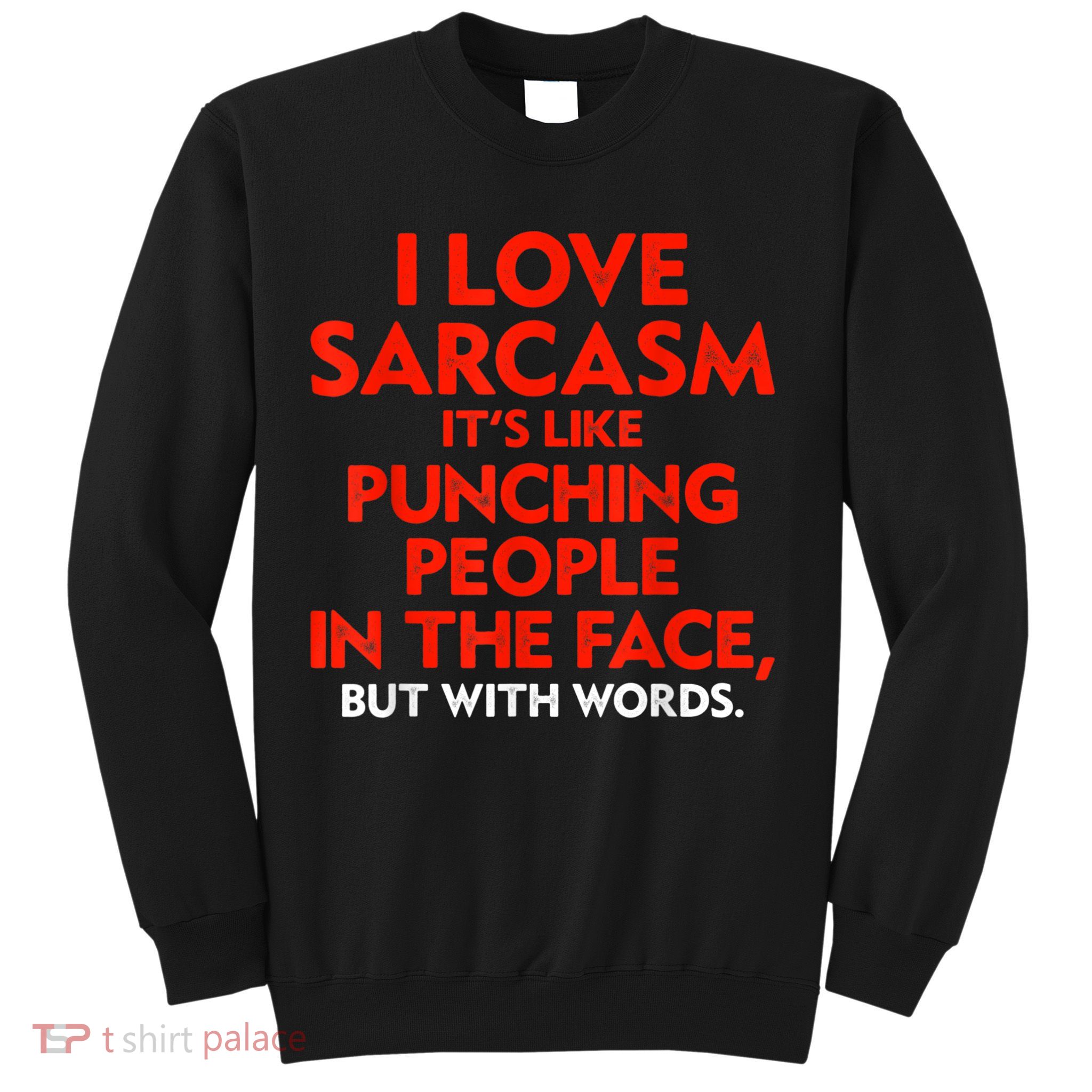 I Love Sarcasm It’s Like Punching People In The Face Funny Sweatshirt