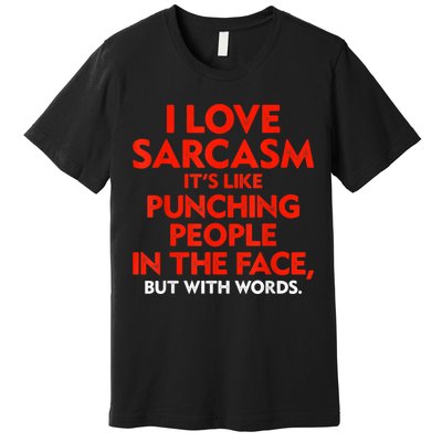 I Love Sarcasm It’s Like Punching People In The Face Funny Premium T-Shirt