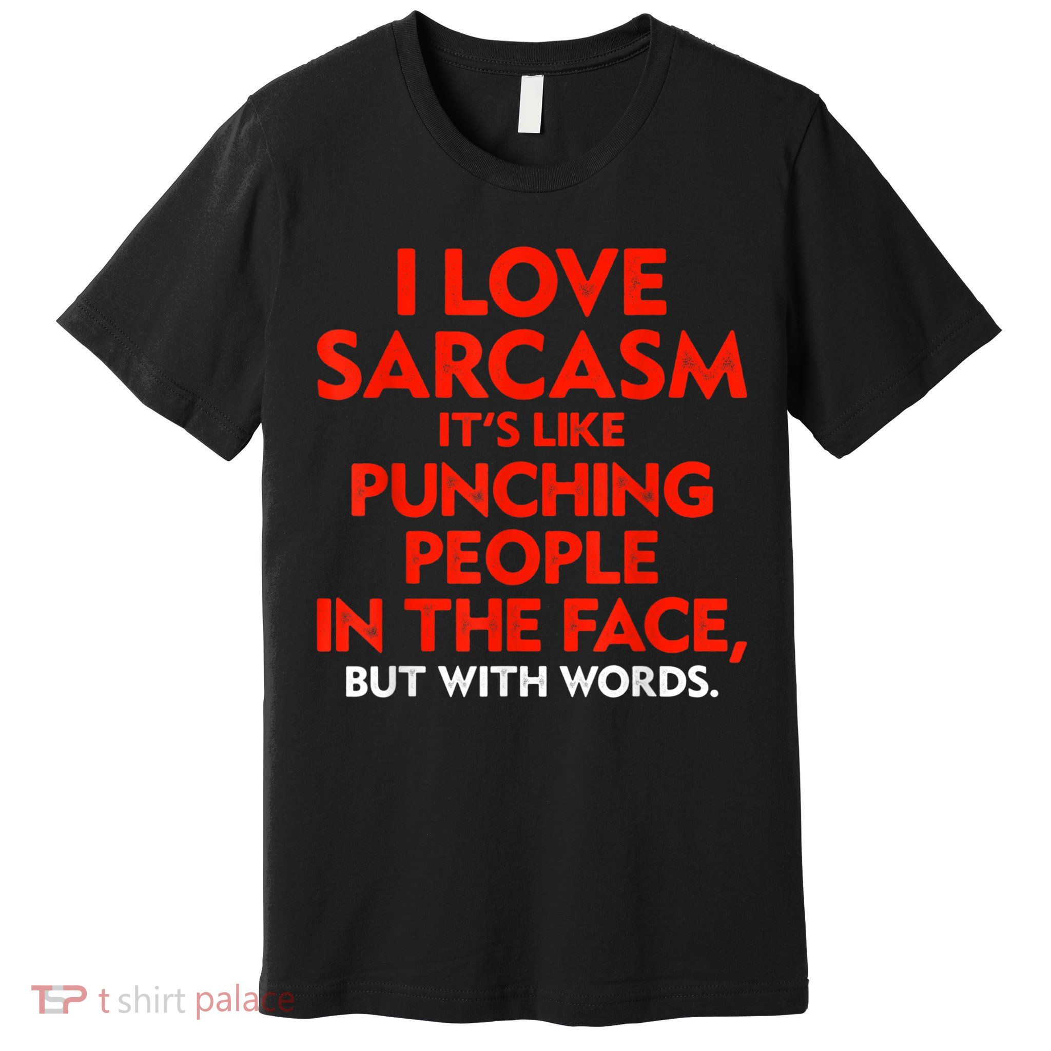 I Love Sarcasm It’s Like Punching People In The Face Funny Premium T-Shirt