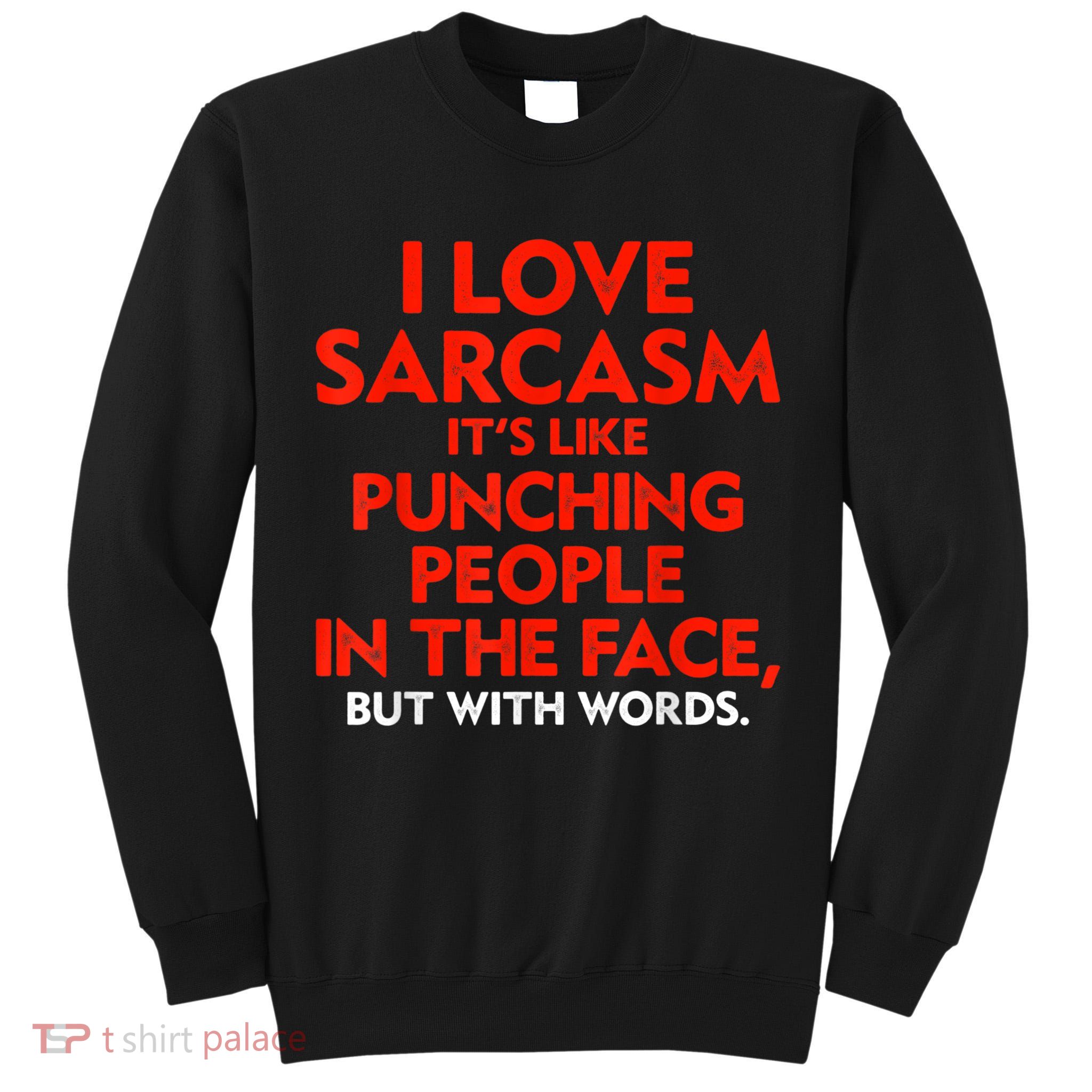 I Love Sarcasm It’s Like Punching People In The Face Funny Tall Sweatshirt