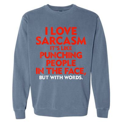 I Love Sarcasm It’s Like Punching People In The Face Funny Garment-Dyed Sweatshirt