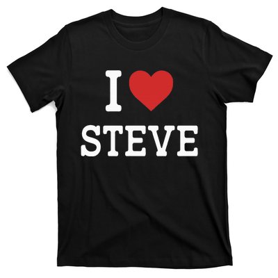 I Love Steve I Heart Steve Funny Gift For Steve T-Shirt