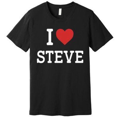 I Love Steve I Heart Steve Funny Gift For Steve Premium T-Shirt