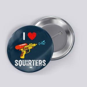 I Love Squirters Funny I Heart Squirters Button